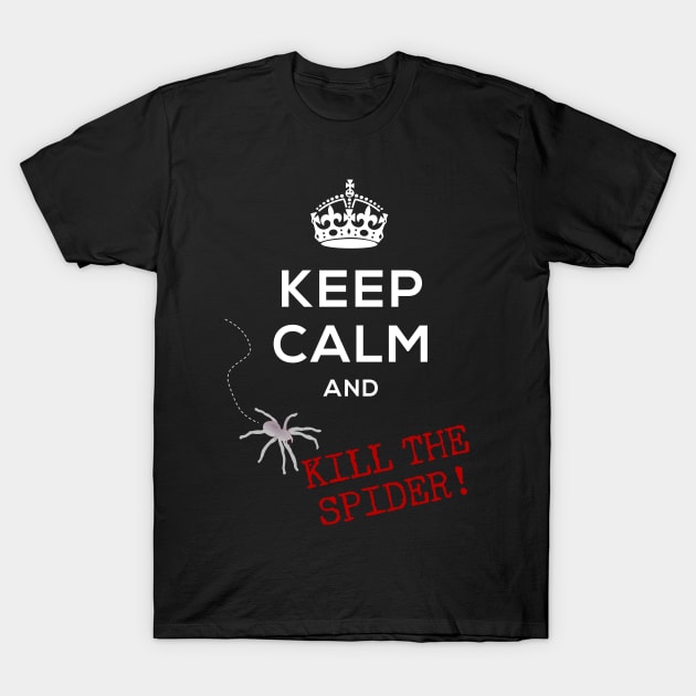 Keep Calm and... Kill the Spider! T-Shirt by donovanh